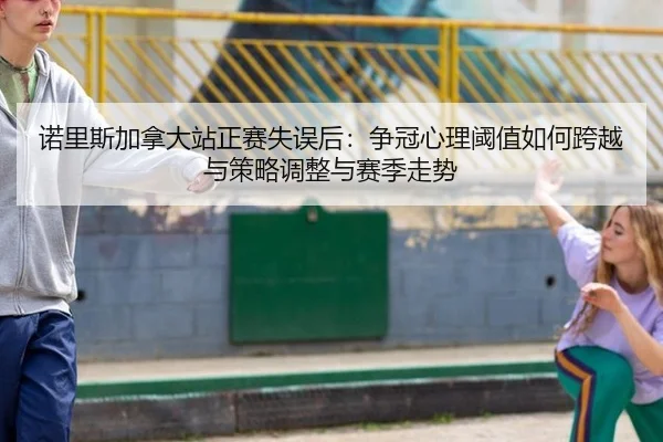 nuo-li-si-jia-na-da-zhan-zheng-sai-shi-wu-hou-zheng-guan-xin-li-yu-zhi-ru-he-kua-yue-yu-ce-lve-tiao-zheng-yu-sai-ji-zou-2-442.jpg