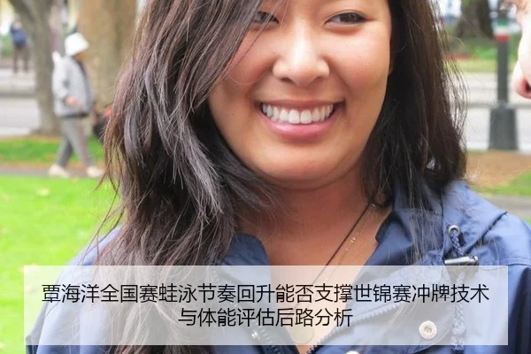 覃海洋全国赛蛙泳节奏回升能否支撑世锦赛冲牌技术与体能评估后路分析