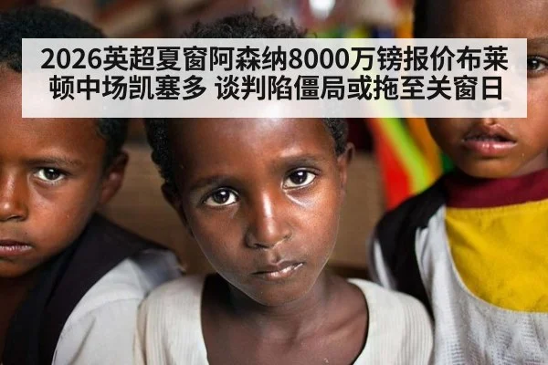 2026英超夏窗阿森纳8000万镑报价布莱顿中场凯塞多 谈判陷僵局或拖至关窗日