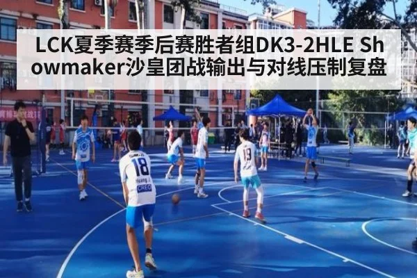 LCK夏季赛季后赛胜者组DK3-2HLE Showmaker沙皇团战输出与对线压制复盘