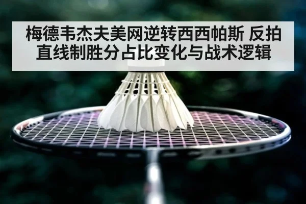 梅德韦杰夫美网逆转西西帕斯 反拍直线制胜分占比变化与战术逻辑